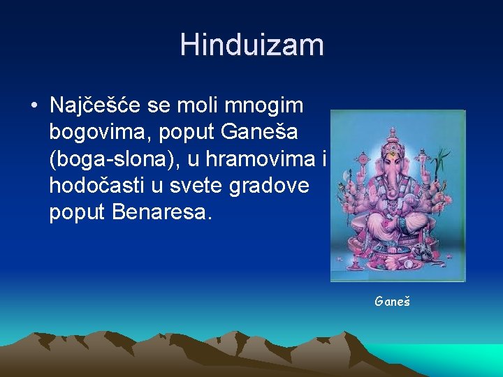 Hinduizam • Najčešće se moli mnogim bogovima, poput Ganeša (boga-slona), u hramovima i hodočasti