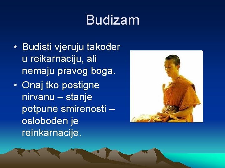 Budizam • Budisti vjeruju također u reikarnaciju, ali nemaju pravog boga. • Onaj tko