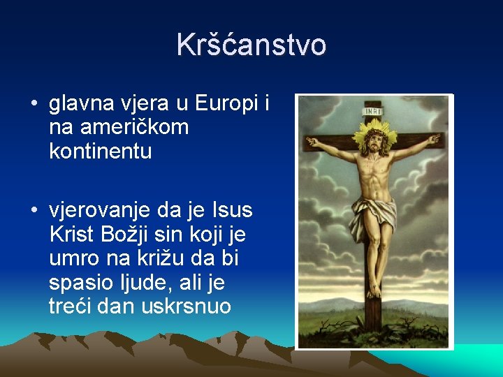 Kršćanstvo • glavna vjera u Europi i na američkom kontinentu • vjerovanje da je