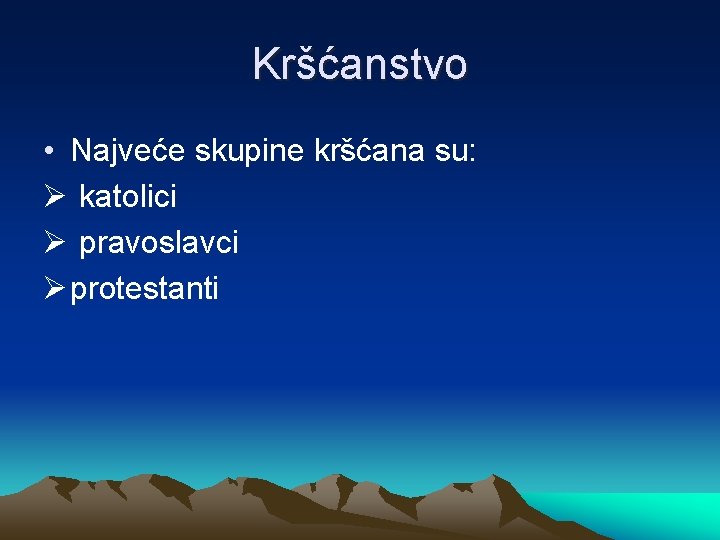 Kršćanstvo • Najveće skupine kršćana su: Ø katolici Ø pravoslavci Ø protestanti 