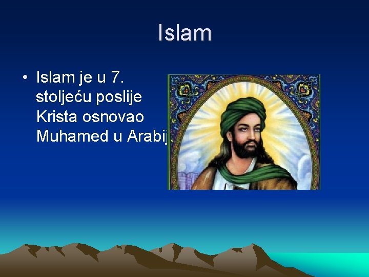 Islam • Islam je u 7. stoljeću poslije Krista osnovao Muhamed u Arabiji. 