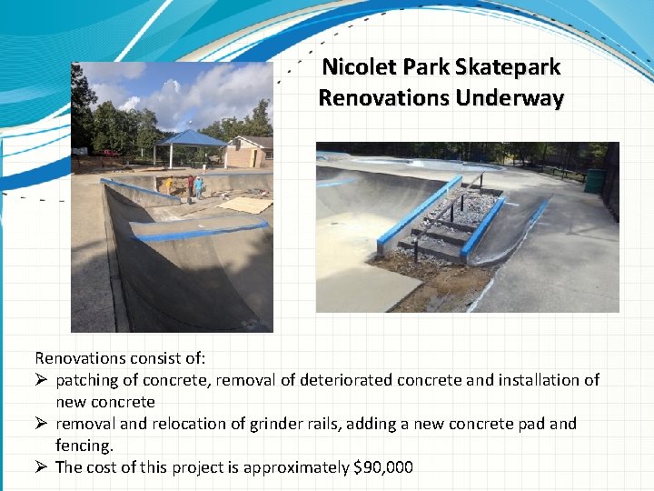 Nicolet Park Skatepark Renovations Underway Renovations consist of: Ø patching of concrete, removal of