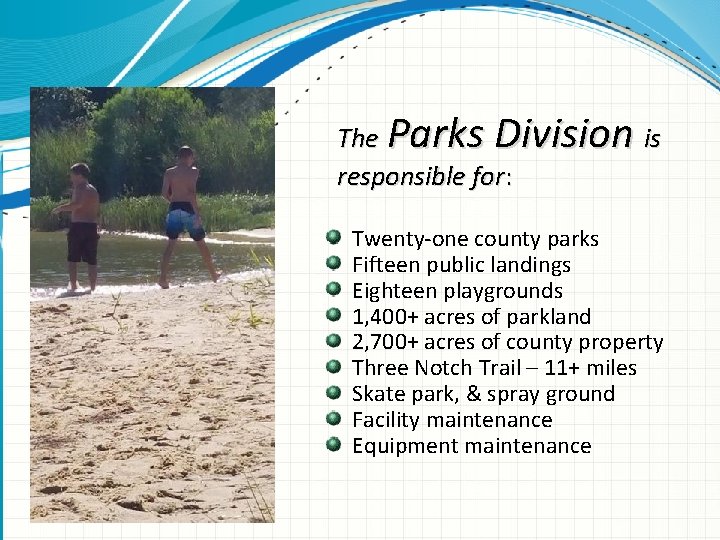 The Parks Division is responsible for: Twenty-one county parks Fifteen public landings Eighteen playgrounds