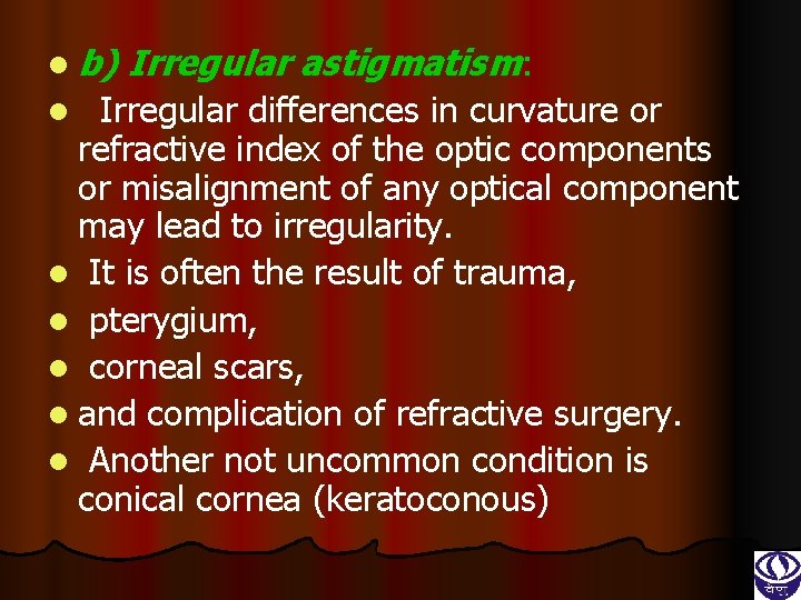 l b) Irregular astigmatism: Irregular differences in curvature or refractive index of the optic