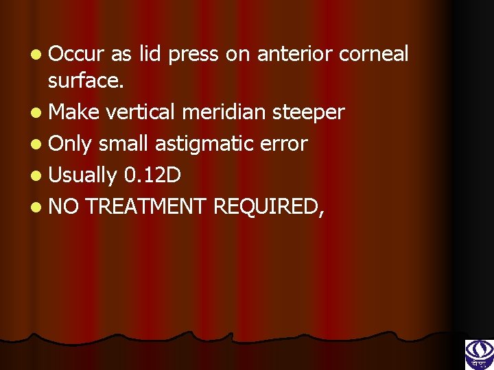 l Occur as lid press on anterior corneal surface. l Make vertical meridian steeper