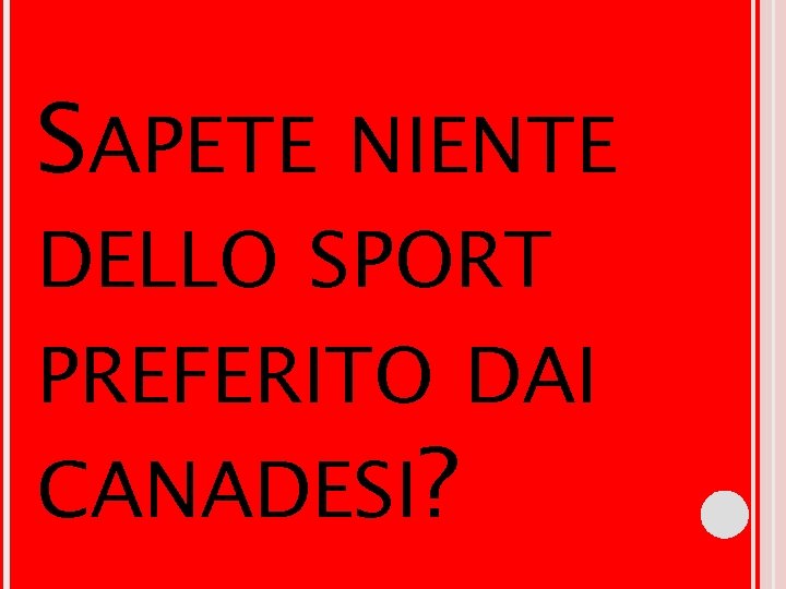 SAPETE NIENTE DELLO SPORT PREFERITO DAI CANADESI? SAPETE NIENTE DELLO SPORT PREFERITO DAI CANADESI?