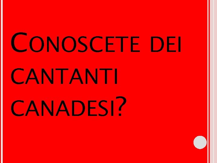CONOSCETE DEI CANTANTI CANADESI? CONOSCETE DEI CANTANTI CANADESI?