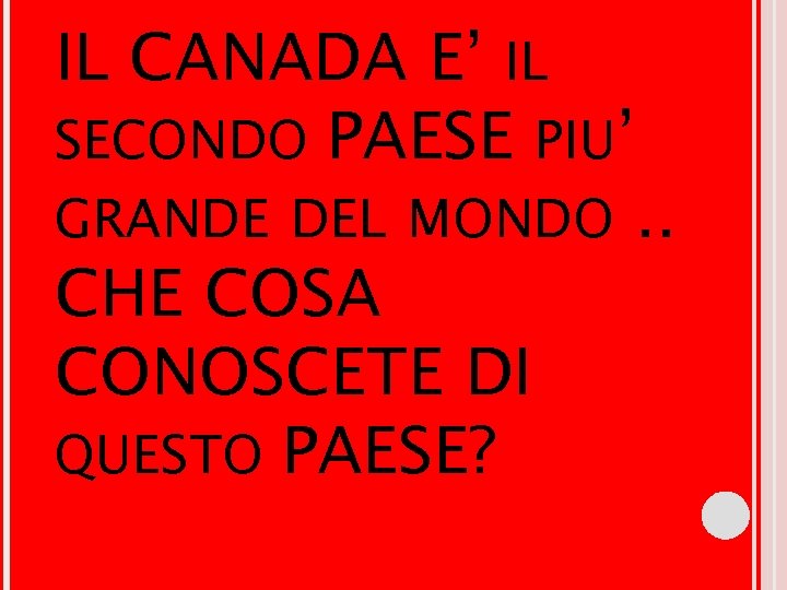 IL CANADA E’ IL SECONDO PAESE PIU’ GRANDE DEL MONDO. . CHE COSA CONOSCETE IL CANADA E’ IL SECONDO PAESE PIU’ GRANDE DEL MONDO. . CHE COSA CONOSCETE