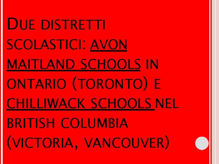 DUE DISTRETTI SCOLASTICI: AVON MAITLAND SCHOOLS IN ONTARIO (TORONTO) E CHILLIWACK SCHOOLS NEL BRITISH DUE DISTRETTI SCOLASTICI: AVON MAITLAND SCHOOLS IN ONTARIO (TORONTO) E CHILLIWACK SCHOOLS NEL BRITISH
