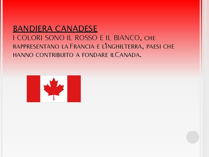 BANDIERA CANADESE I COLORI SONO IL ROSSO E IL BIANCO, CHE RAPPRESENTANO LA FRANCIA BANDIERA CANADESE I COLORI SONO IL ROSSO E IL BIANCO, CHE RAPPRESENTANO LA FRANCIA
