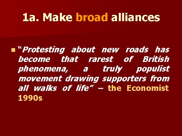 1 a. Make broad alliances n “Protesting about new roads has become that rarest