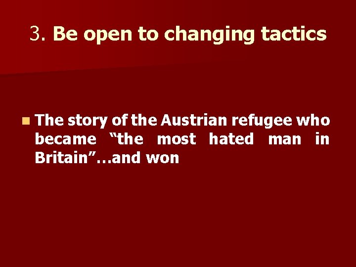 3. Be open to changing tactics n The story of the Austrian refugee who