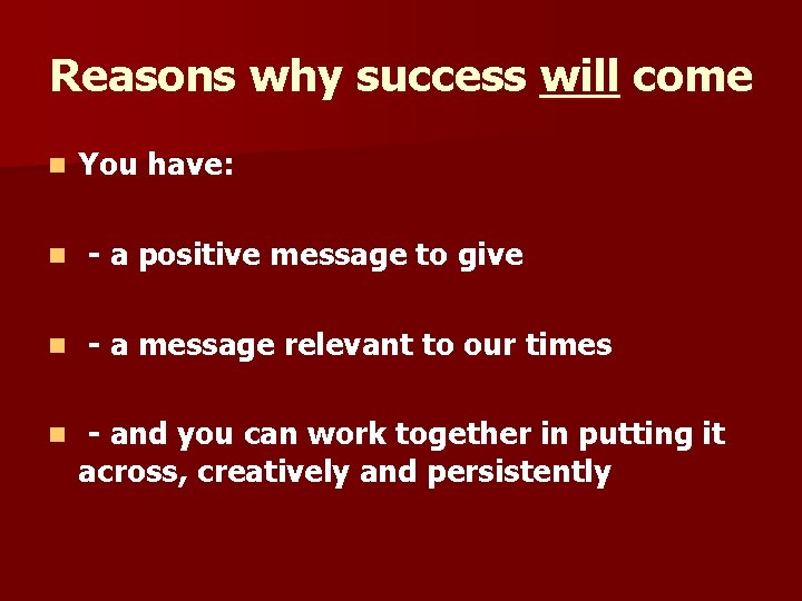 Reasons why success will come n You have: n - a positive message to