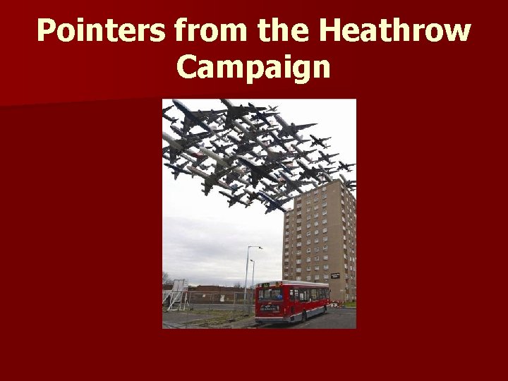 Pointers from the Heathrow Campaign 