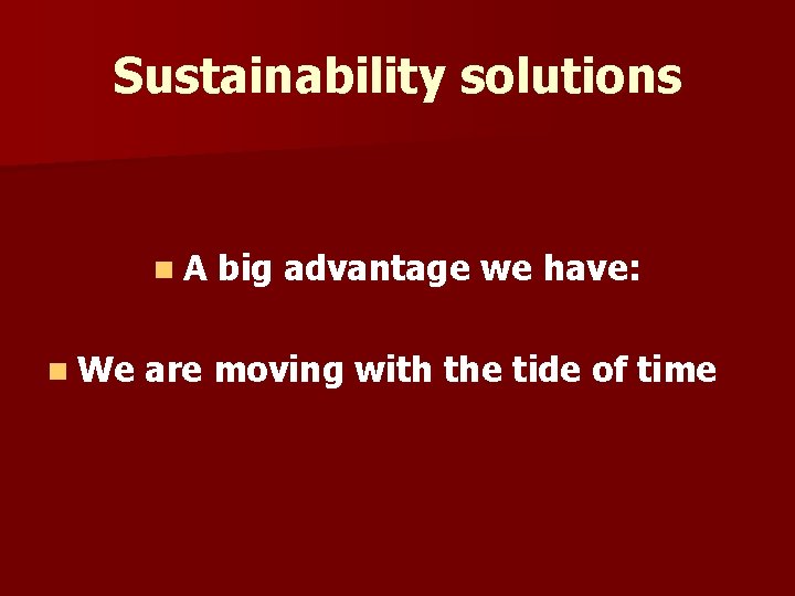 Sustainability solutions n. A n We big advantage we have: are moving with the