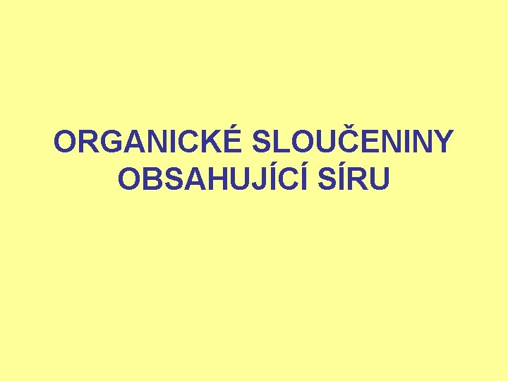 ORGANICKÉ SLOUČENINY OBSAHUJÍCÍ SÍRU 