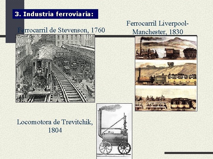 3. Industria ferroviaria: Ferrocarril de Stevenson, 1760 Locomotora de Trevitchik, 1804 Ferrocarril Liverpool. Manchester,