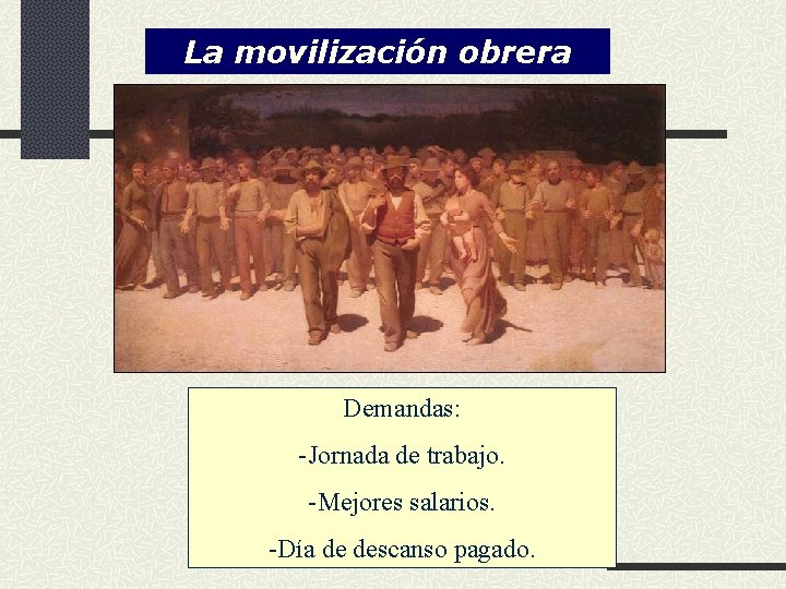 La movilización obrera Demandas: -Jornada de trabajo. -Mejores salarios. -Día de descanso pagado. 