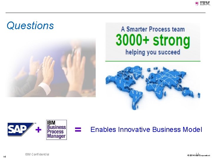 Questions + 14 IBM Confidential = Enables Innovative Business Model 14 © 2014 IBM