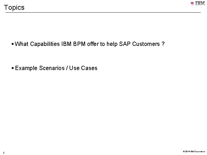 Topics § What Capabilities IBM BPM offer to help SAP Customers ? § Example