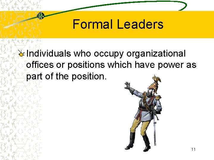 Formal Leaders Individuals who occupy organizational offices or positions which have power as part