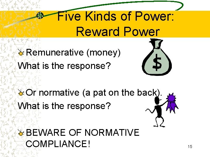 Five Kinds of Power: Reward Power Remunerative (money) What is the response? Or normative