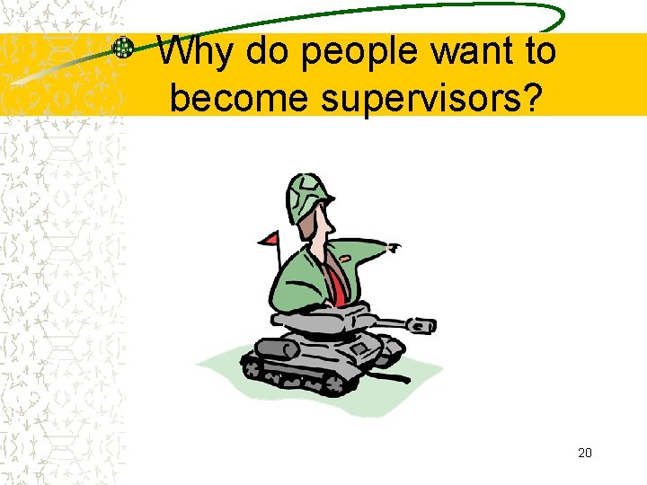 Why do people want to become supervisors? 20 
