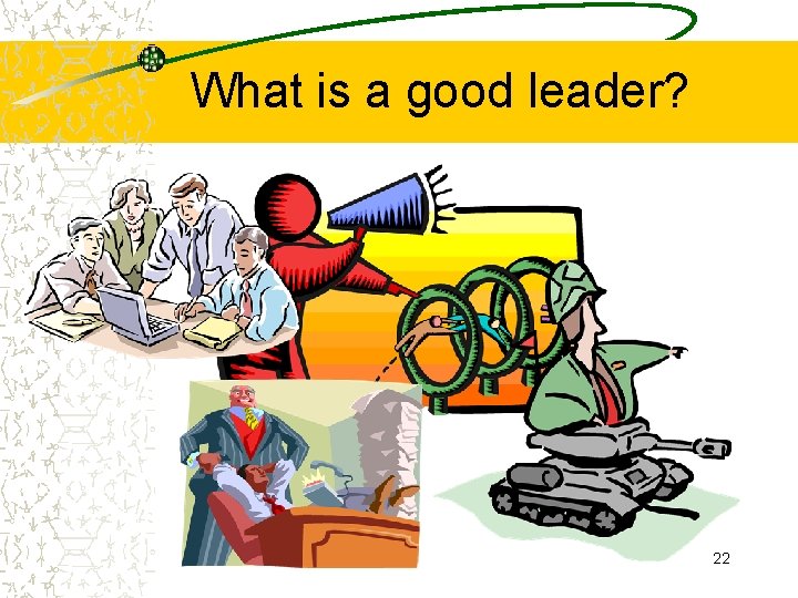 What is a good leader? 22 
