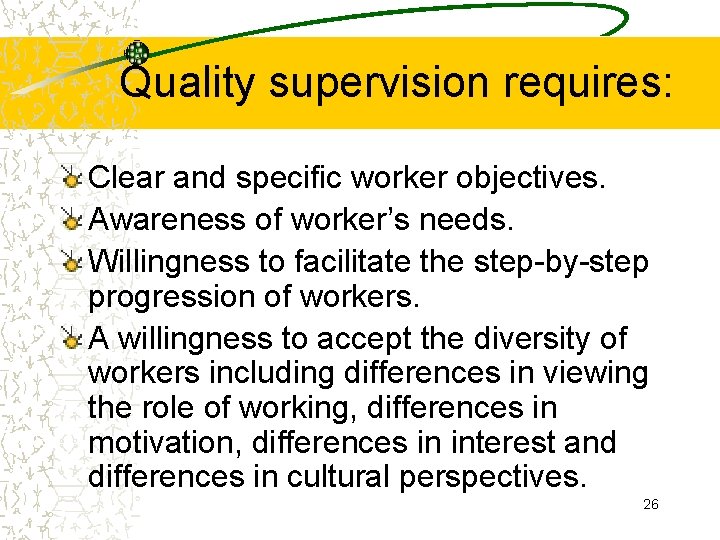 Quality supervision requires: Clear and specific worker objectives. Awareness of worker’s needs. Willingness to