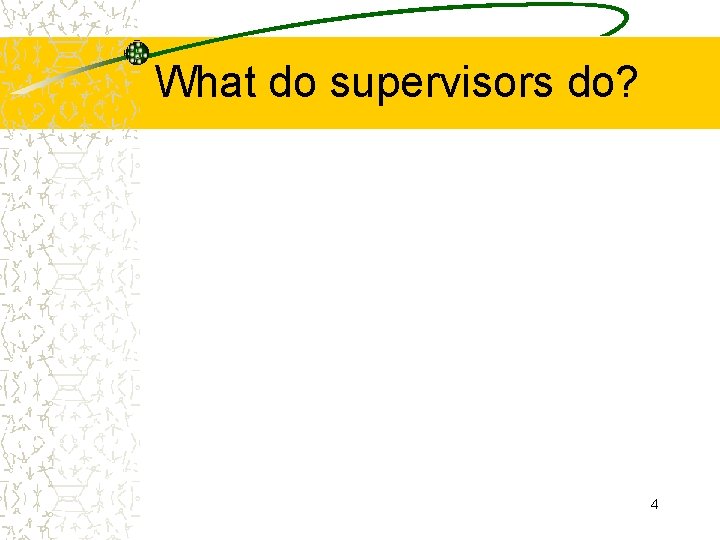What do supervisors do? 4 