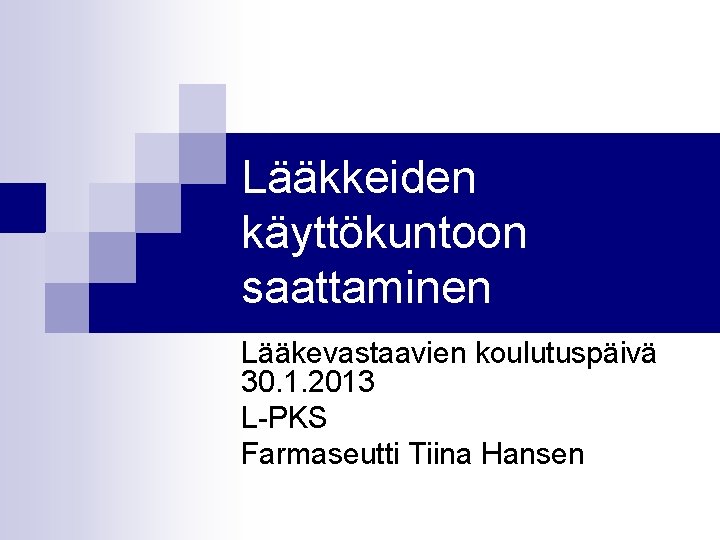 Lääkkeiden käyttökuntoon saattaminen Lääkevastaavien koulutuspäivä 30. 1. 2013 L-PKS Farmaseutti Tiina Hansen 