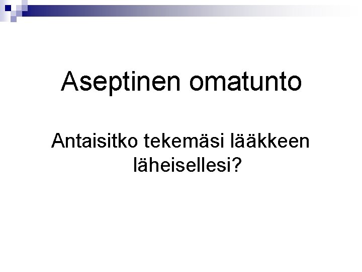 Aseptinen omatunto Antaisitko tekemäsi lääkkeen läheisellesi? 