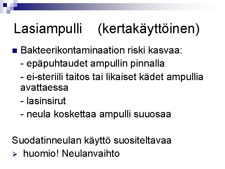 Lasiampulli n (kertakäyttöinen) Bakteerikontaminaation riski kasvaa: - epäpuhtaudet ampullin pinnalla - ei-steriili taitos tai