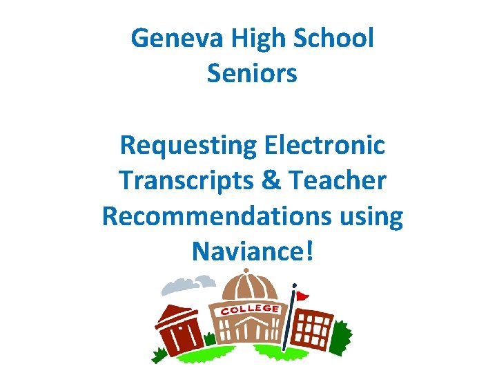 Geneva High School Seniors Requesting Electronic Transcripts & Teacher Recommendations using Naviance! 