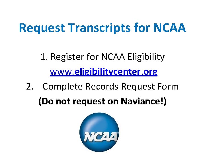 Request Transcripts for NCAA 1. Register for NCAA Eligibility www. eligibilitycenter. org 2. Complete