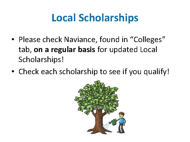 Local Scholarships • Please check Naviance, found in “Colleges” tab, on a regular basis