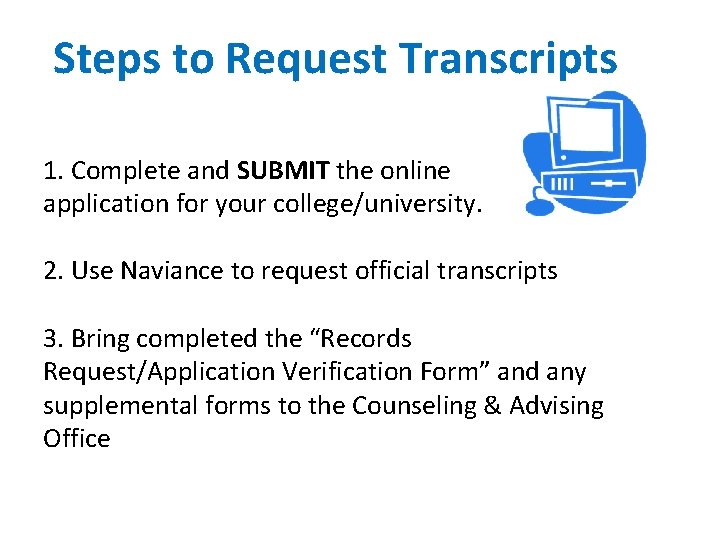 Steps to Request Transcripts 1. Complete and SUBMIT the online application for your college/university.