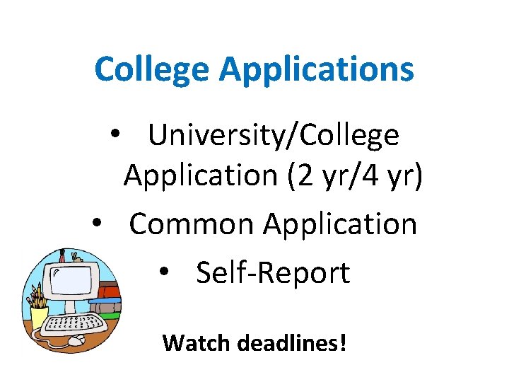College Applications • University/College Application (2 yr/4 yr) • Common Application • Self-Report Watch