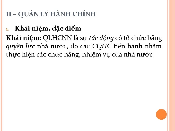 II – QUẢN LÝ HÀNH CHÍNH Khái niệm, đặc điểm Khái niệm: QLHCNN là