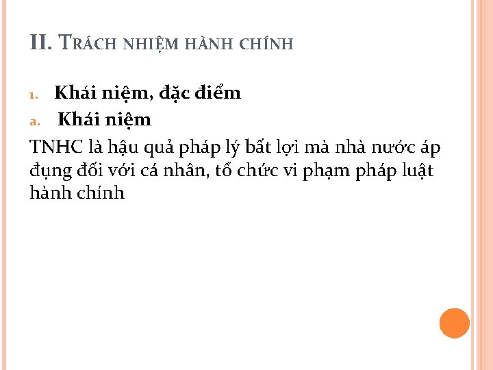 II. TRÁCH NHIỆM HÀNH CHÍNH Khái niệm, đặc điểm a. Khái niệm TNHC là