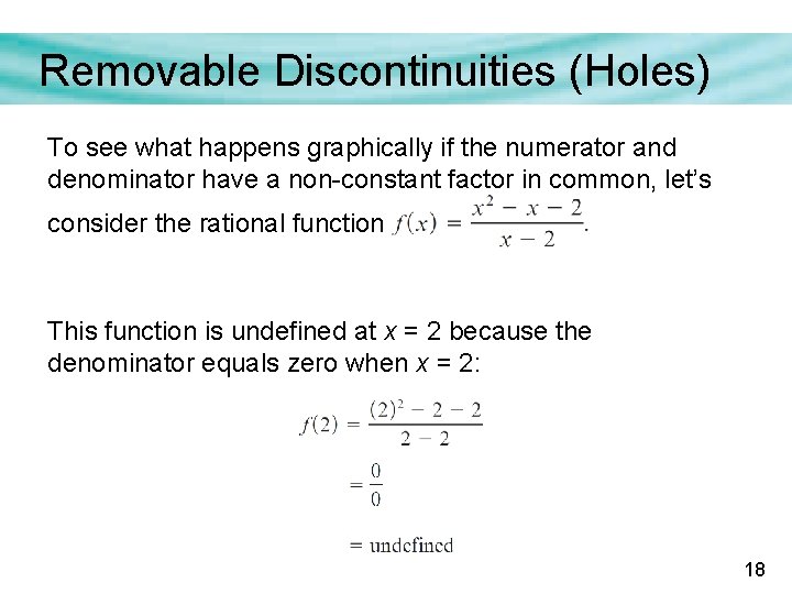 Removable Discontinuities (Holes) To see what happens graphically if the numerator and denominator have Removable Discontinuities (Holes) To see what happens graphically if the numerator and denominator have