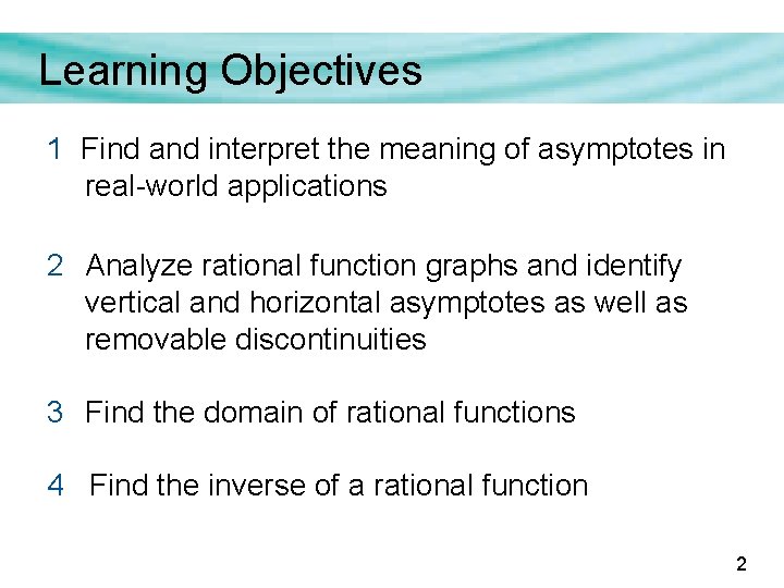 Learning Objectives 1 Find and interpret the meaning of asymptotes in real-world applications 2 Learning Objectives 1 Find and interpret the meaning of asymptotes in real-world applications 2