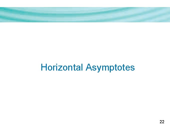 Horizontal Asymptotes 22 Horizontal Asymptotes 22