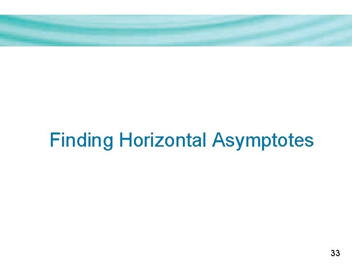Finding Horizontal Asymptotes 33 Finding Horizontal Asymptotes 33