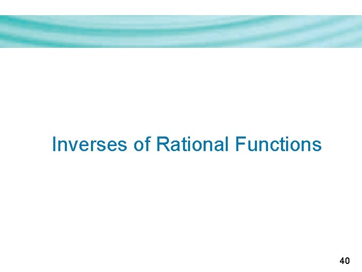 Inverses of Rational Functions 40 Inverses of Rational Functions 40