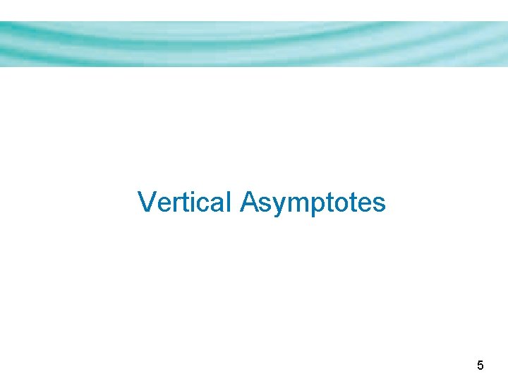 Vertical Asymptotes 5 Vertical Asymptotes 5