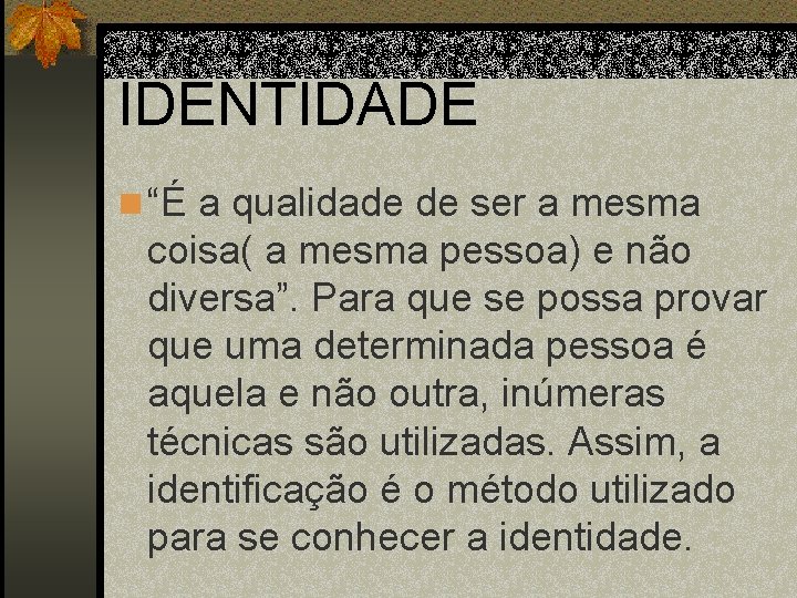 IDENTIDADE n “É a qualidade de ser a mesma coisa( a mesma pessoa) e