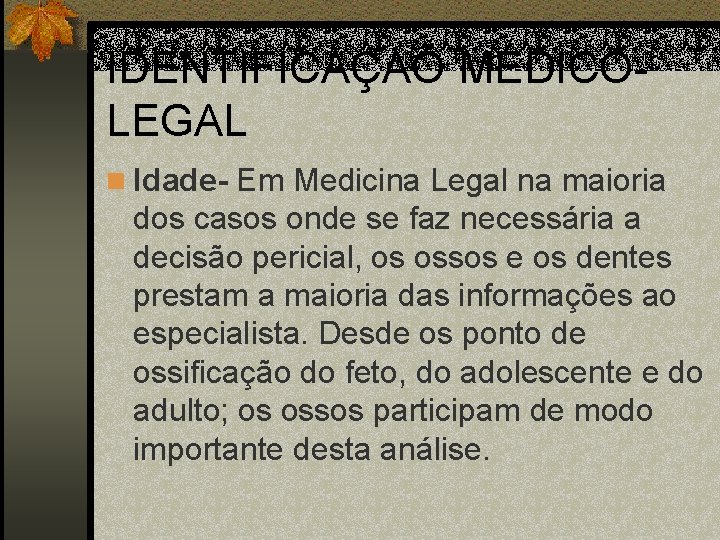IDENTIFICAÇAÕ MÉDICOLEGAL n Idade- Em Medicina Legal na maioria dos casos onde se faz