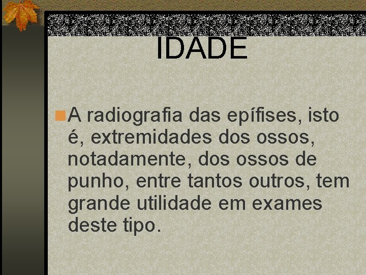 IDADE n A radiografia das epífises, isto é, extremidades dos ossos, notadamente, dos ossos