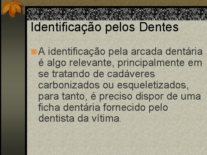 Identificação pelos Dentes n A identificação pela arcada dentária é algo relevante, principalmente em